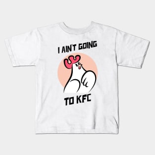 I Ain't Going to KFC - Chicken Funny Quote Kids T-Shirt